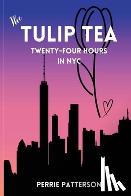 Patterson, Perrie - The Tulip Tea Twenty-Four Hours in NYC