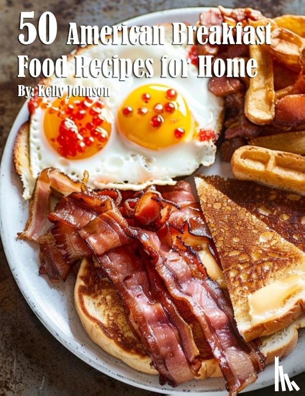 Johnson, Kelly - 50 American Breakfast Food Recipes for Home
