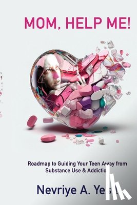 Yesil, Nevriye A. - Mom, Help Me! Roadmap to Guiding Your Teen Away from Substance Use & Addiction
