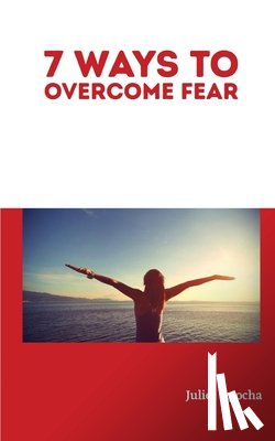 Agocha, Juliet - 7 Ways to Overcome Fear