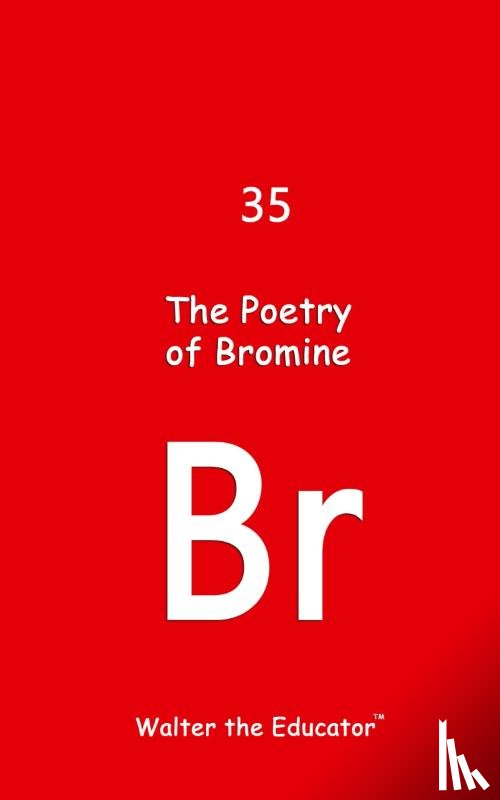 Walter the Educator - The Poetry of Bromine