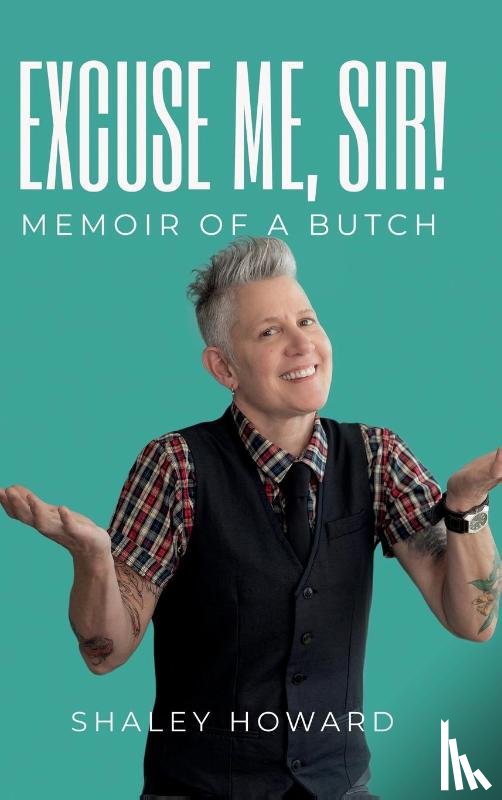Howard, Shaley - Excuse Me, Sir! Memoir of a Butch