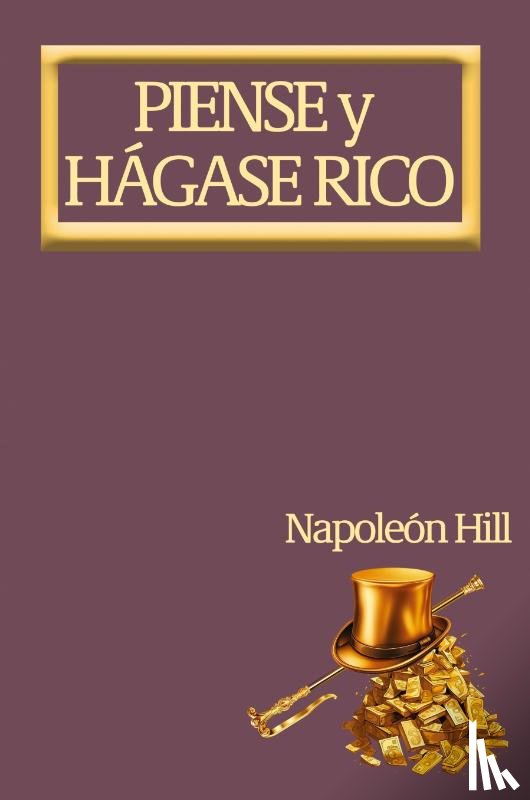 Hill, Napoleon - Piense y Hágase Rico.