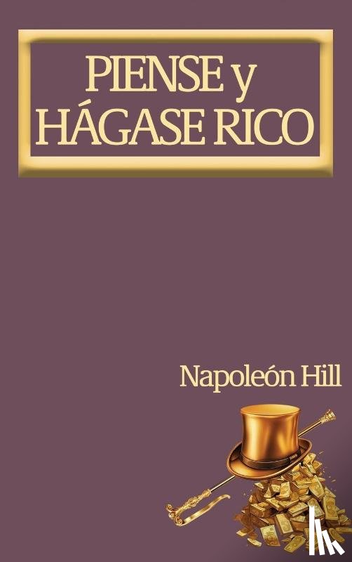 Hill, Napoleon - Piense y Hágase Rico.