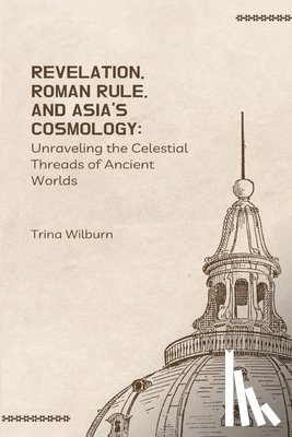 Wilburn, Trina - Revelation, Roman Rule, and Asia's Cosmology