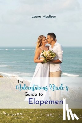 Madison, Laura - The Adventurous Bride's Guide to Elopement