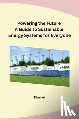 Florian - Powering the Future A Guide to Sustainable Energy Systems for Everyone