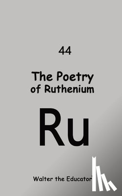 Walter the Educator - The Poetry of Ruthenium