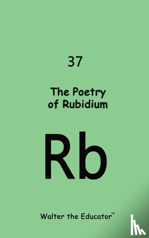 Walter the Educator - The Poetry of Rubidium