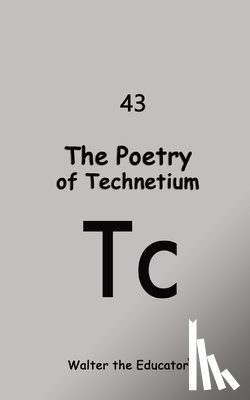 Walter the Educator - The Poetry of Technetium