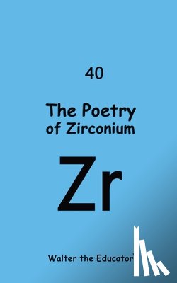 Walter the Educator - The Poetry of Zirconium