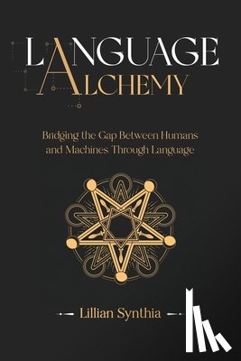 Synthia, Lillian - Language Alchemy: Bridging the Gap Between Humans and Machines Through Language