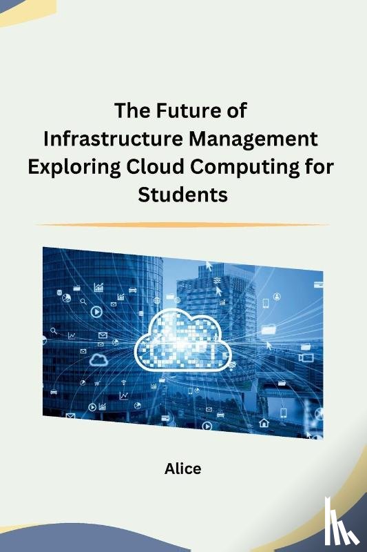 Alice - The Future of Infrastructure Management Exploring Cloud Computing for Students