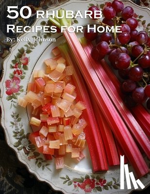 Johnson, Kelly - 50 Rhubarb Recipes for Home