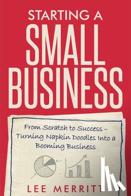 Merritt, Lee - Starting A Small Business - From Scratch to Success