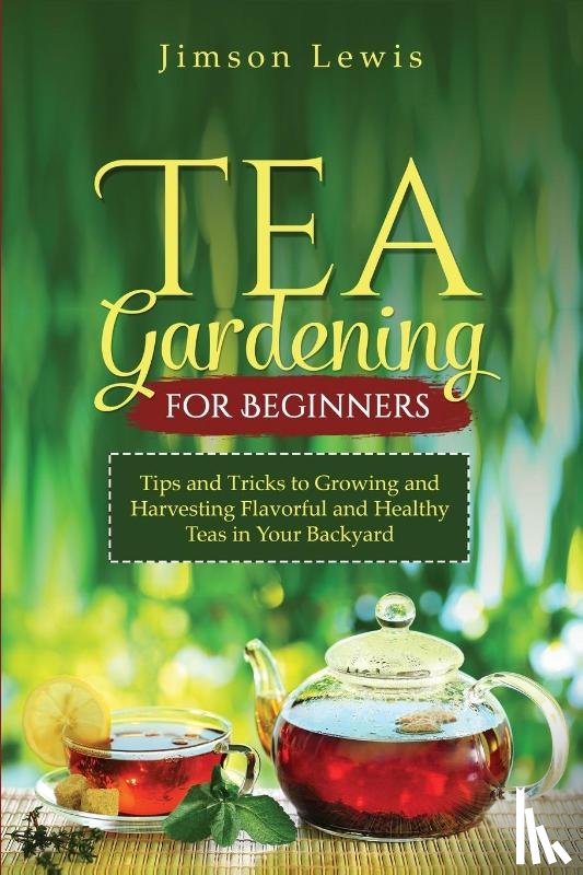 Lewis, Jimson - TEA GARDENING FOR BEGINNERS