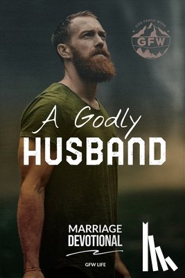 Life, Gfw, Biallo, Matthew & Aubry, Tunstall, James & Ursula - A Godly Husband Marriage Devotional