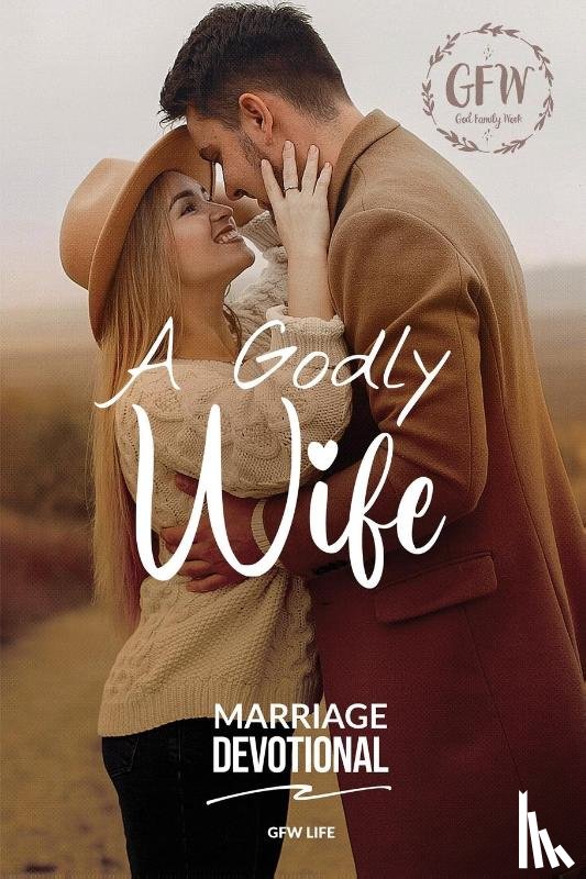Life, Gfw, Biallo, Matthew & Aubry, Tunstall, James & Ursula - A Godly Wife Marriage Devotional