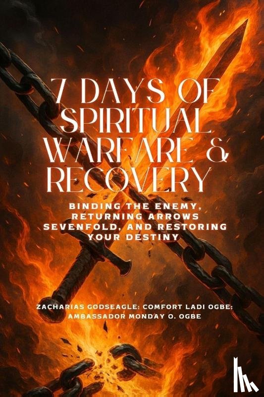 Godseagle, Zacharias, Ogbe, Comfort Ladi, Ogbe, Ambassador Monday O. - 7 DAYS OF SPIRITUAL WARFARE & RECOVERY - Binding the Enemy, Returning Arrows Sevenfold, and Restoring Your Destiny