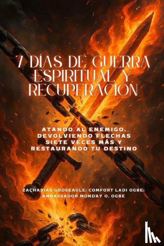 Godseagle, Zacharias, Ogbe, Comfort Ladi, Ogbe, Ambassador Monday O. - 7 DÍAS DE GUERRA ESPIRITUAL Y RECUPERACIÓN - Atando al enemigo, devolviendo flechas siete veces más y restaurando tu destino