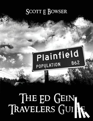 Bowser, Scott E. - The Travelers Guide to Ed Gein