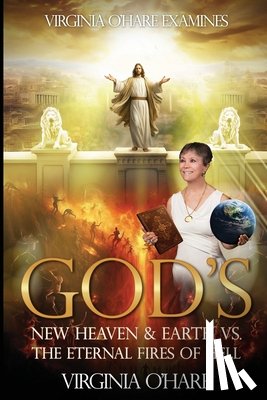 O'Hare, Virginia - Virginia O'Hare Declares God's New Heaven & Earth VS. the Eternal Fires of Hell