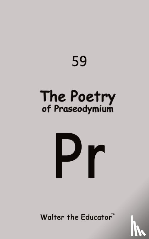 Walter the Educator - The Poetry of Praseodymium