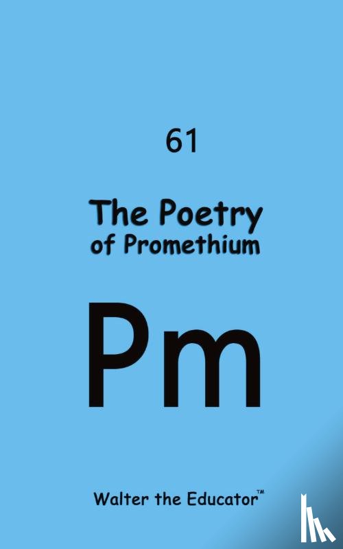 Walter the Educator - The Poetry of Promethium