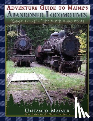 Quintal-Snowman, Angela - Adventure Guide to Maine's Abandoned Locomotives
