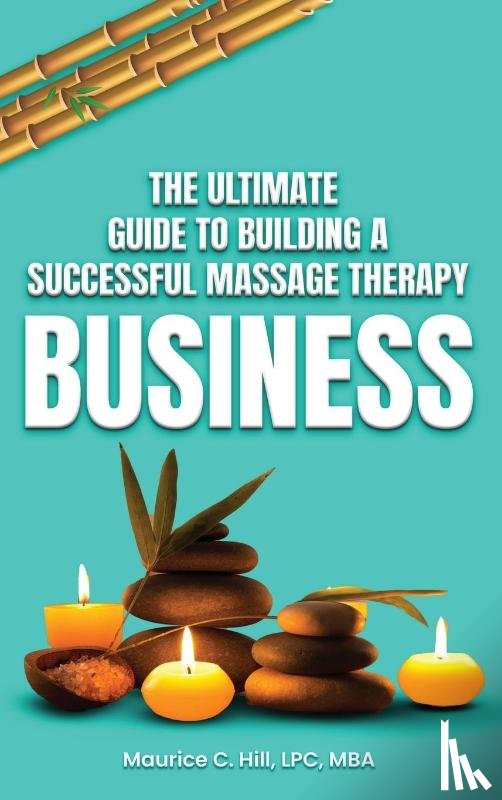 Hill, Maurice C. - The Ultimate Guide to Building a Successful Massage Therapy Business