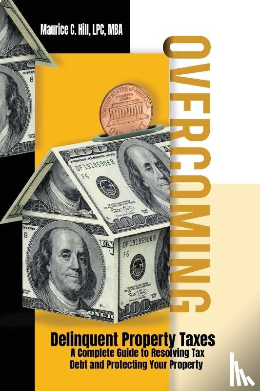 Hill, Maurice C. - Overcoming Delinquent Property Taxes A Complete Guide to Resolving Tax Debt and Protecting Your Property