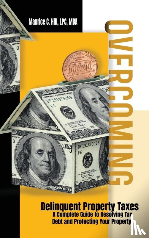 Hill, Maurice C. - Overcoming Delinquent Property Taxes A Complete Guide to Resolving Tax Debt and Protecting Your Property