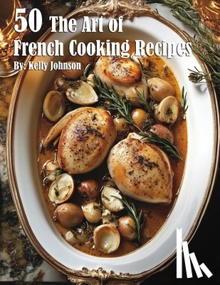 Johnson, Kelly - 50 The Art of French Cooking Recipes