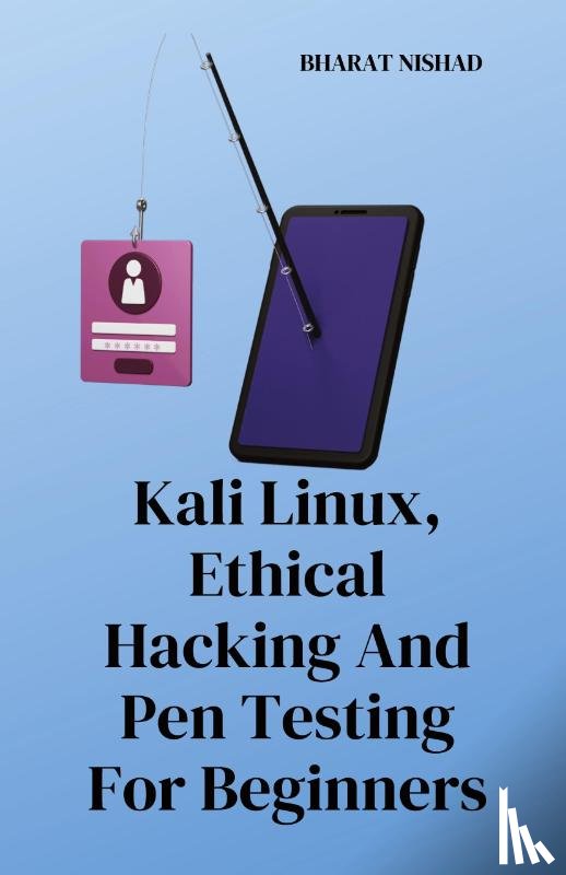 Bharat Nishad - Kali Linux, Ethical Hacking And Pen Testing For Beginners