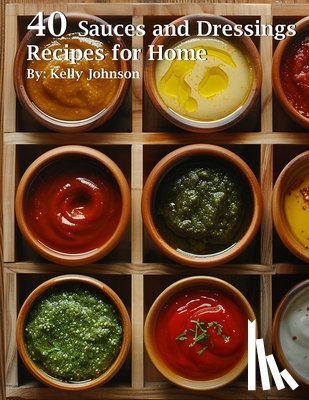 Johnson, Kelly - 40 Sauces and Dressings Recipes for Home