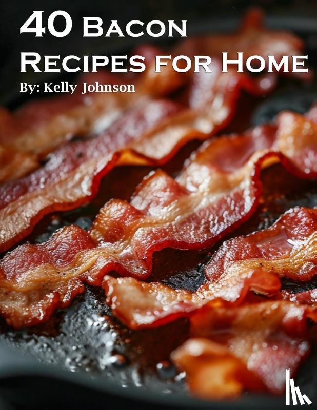 Johnson, Kelly - 40 Bacon Recipes for Home