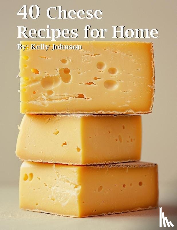 Johnson, Kelly - 40 Cheese Recipes for Home