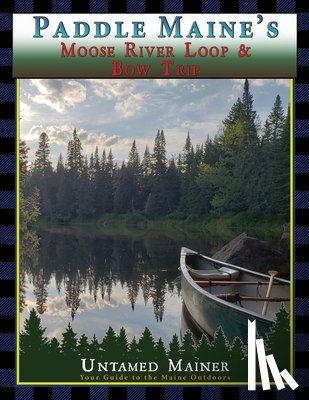 Quintal-Snowman, Angela - Paddle Maine's Moose River Loop & Bow Trip