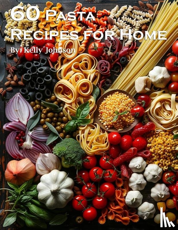 Johnson, Kelly - 60 Pasta Recipes for Home