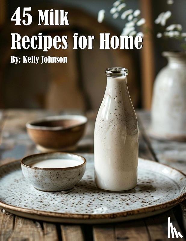 Johnson, Kelly - 45 Milk Recipes for Home