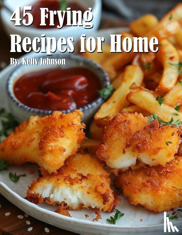 Johnson, Kelly - 45 Frying Recipes for Home