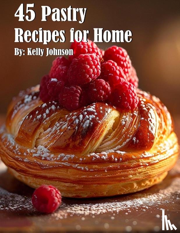 Johnson, Kelly - 45 Pastry Recipes for Home