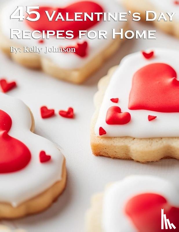 Johnson, Kelly - 45 Valentine's Day Recipes for Home