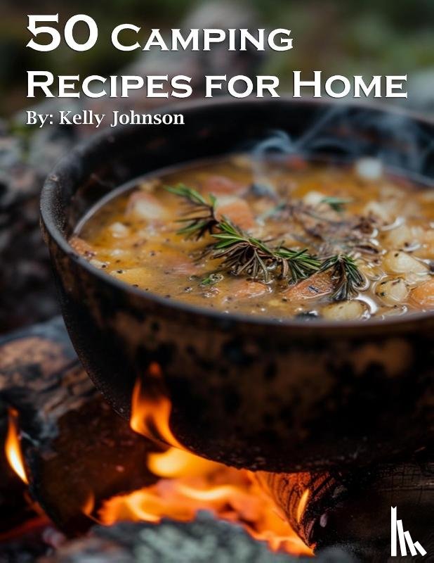Johnson, Kelly - 50 Camping Recipes for Home