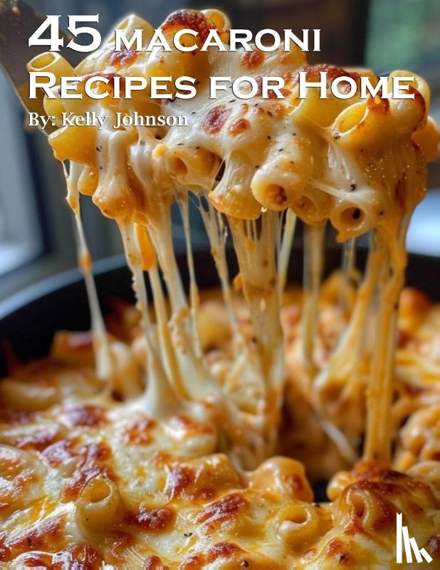 Johnson, Kelly - 45 Macaroni Recipes for Home