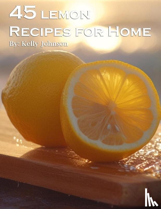 Johnson, Kelly - 45 Lemon Recipes for Home