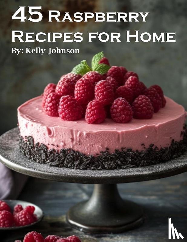 Johnson, Kelly - 45 Raspberry Recipes for Home