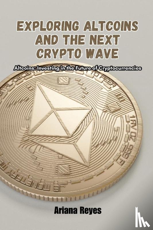 Reyes, Ariana - Exploring Altcoins and the Next Crypto Wave
