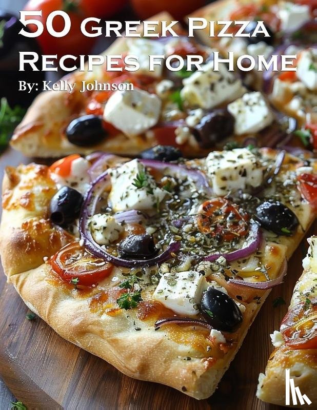 Johnson, Kelly - 50 Greek Pizza Recipes for Home