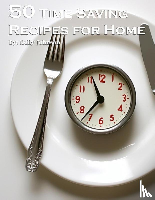Johnson, Kelly - 50 Time-Saving Recipes for Home